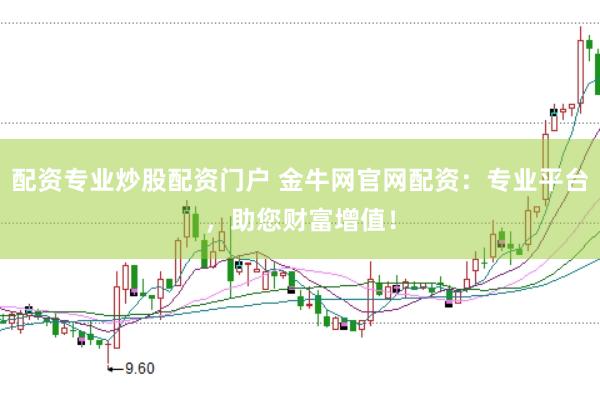 配资专业炒股配资门户 金牛网官网配资：专业平台，助您财富增值！
