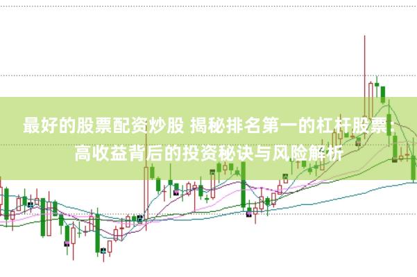 最好的股票配资炒股 揭秘排名第一的杠杆股票：高收益背后的投资秘诀与风险解析