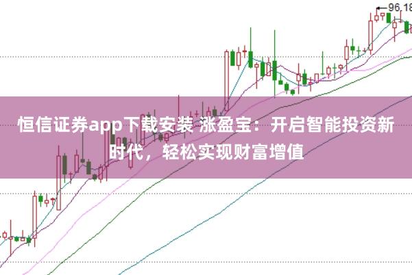 恒信证券app下载安装 涨盈宝：开启智能投资新时代，轻松实现财富增值