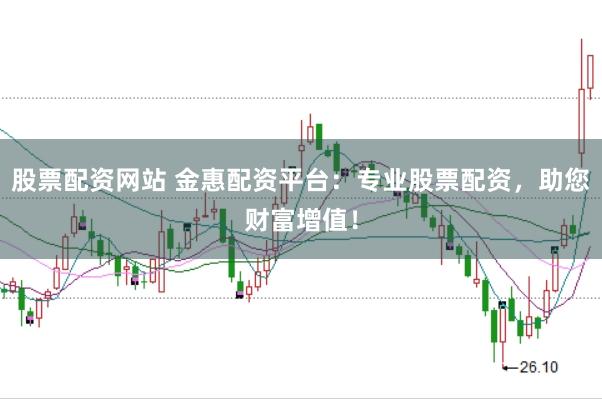 股票配资网站 金惠配资平台：专业股票配资，助您财富增值！
