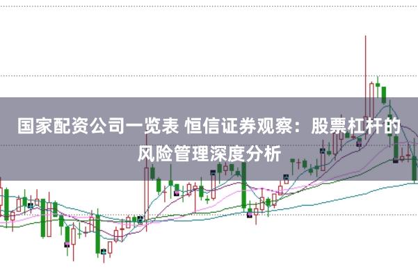 国家配资公司一览表 恒信证券观察:股票杠杆的风险管理深度分析
