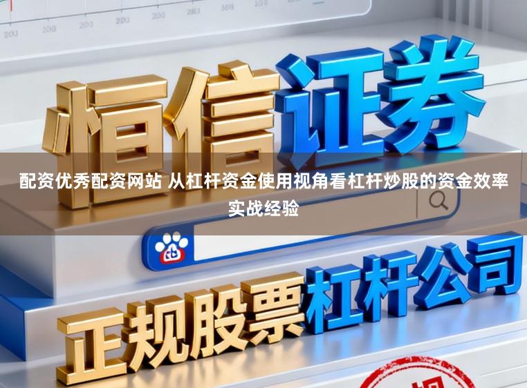 配资优秀配资网站 从杠杆资金使用视角看杠杆炒股的资金效率实战经验