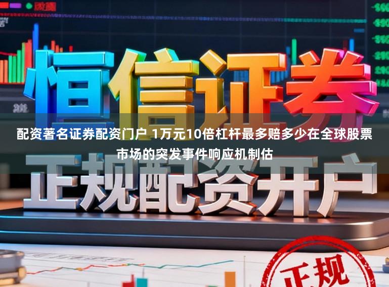 配资著名证券配资门户 1万元10倍杠杆最多赔多少在全球股票市场的突发事件响应机制估
