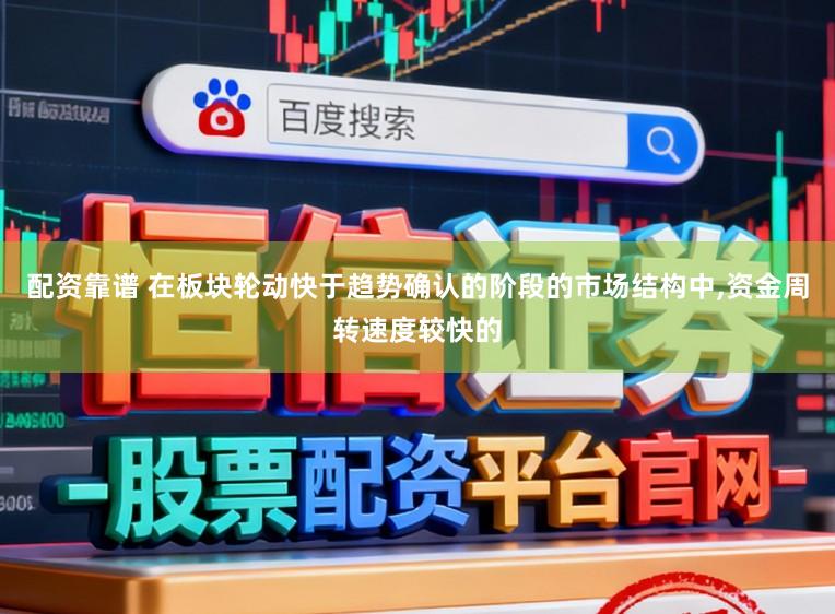 配资靠谱 在板块轮动快于趋势确认的阶段的市场结构中，资金周转速度较快的