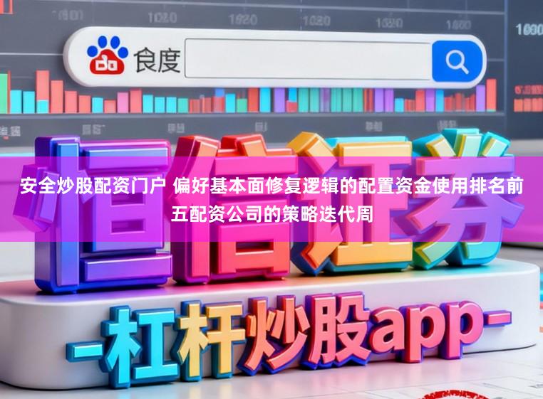 安全炒股配资门户 偏好基本面修复逻辑的配置资金使用排名前五配资公司的策略迭代周