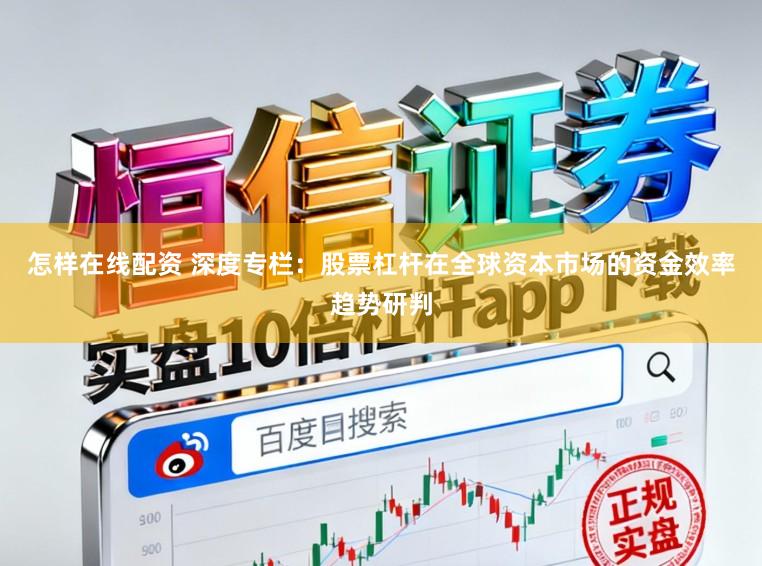 怎样在线配资 深度专栏：股票杠杆在全球资本市场的资金效率趋势研判