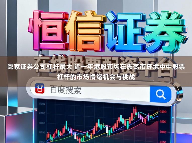 哪家证券公司杠杆最大 近一年港股市场在震荡市环境中中股票杠杆的市场情绪机会与挑战