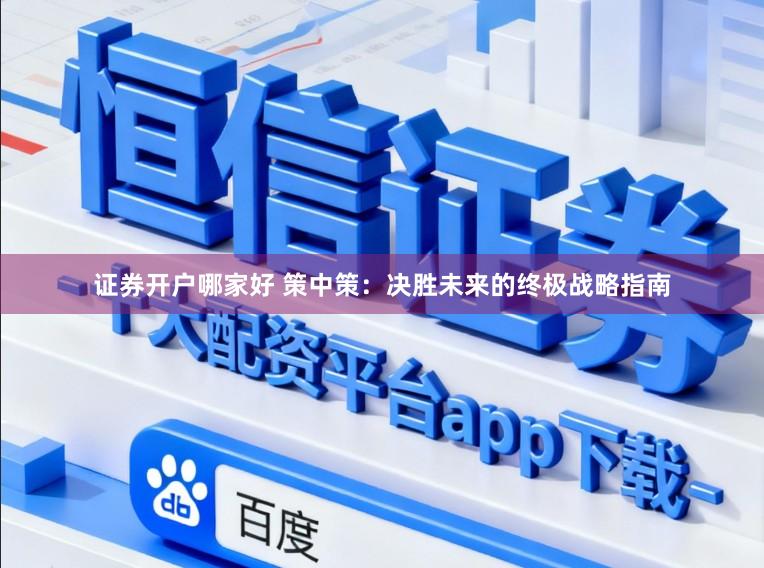 证券开户哪家好 策中策：决胜未来的终极战略指南