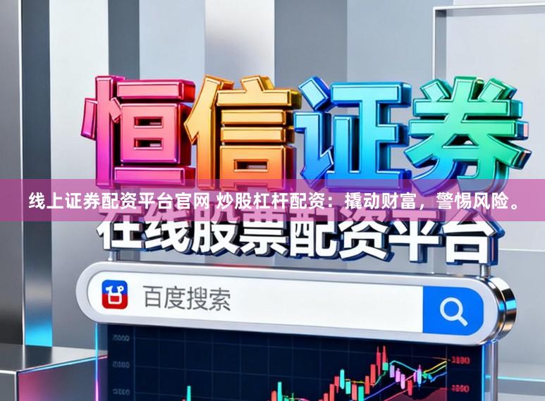线上证券配资平台官网 炒股杠杆配资：撬动财富，警惕风险。