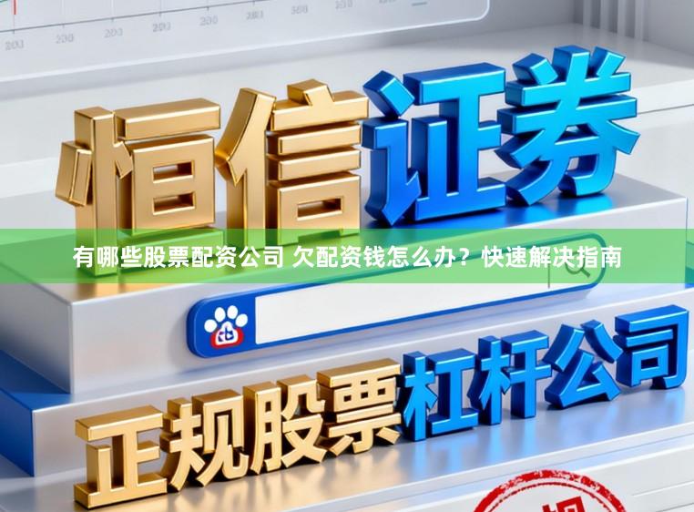有哪些股票配资公司 欠配资钱怎么办？快速解决指南