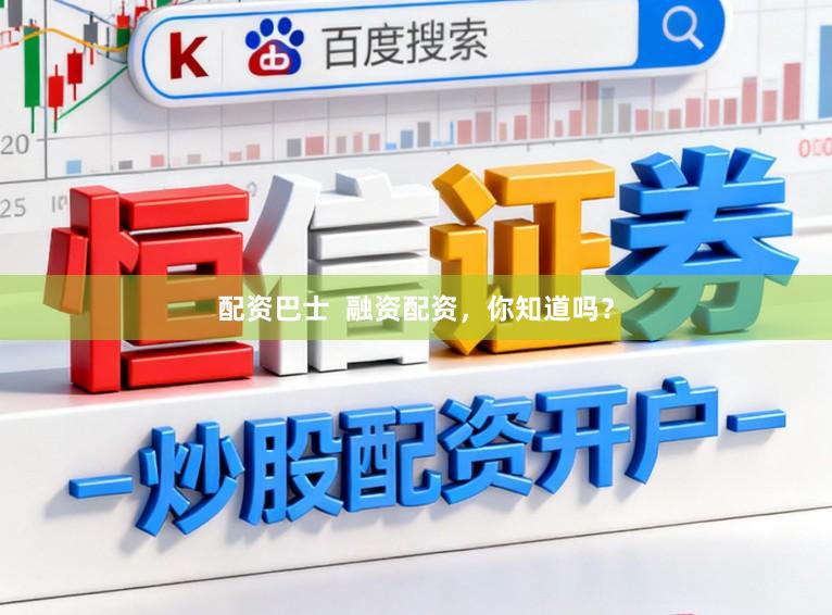 配资巴士  融资配资，你知道吗？
