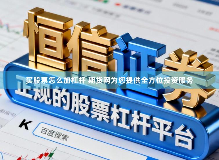 买股票怎么加杠杆 期货网为您提供全方位投资服务