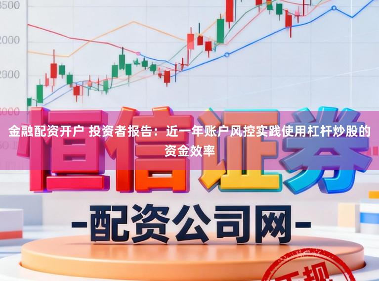 金融配资开户 投资者报告：近一年账户风控实践使用杠杆炒股的资金效率