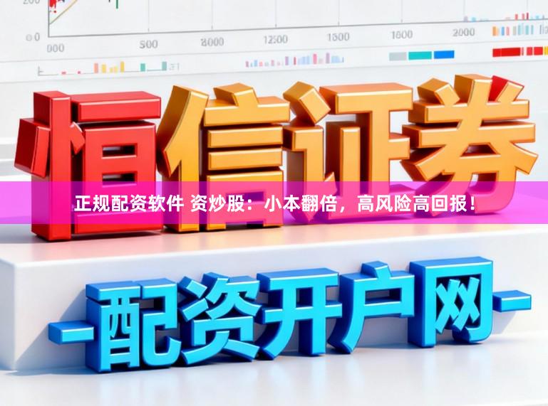 正规配资软件 资炒股：小本翻倍，高风险高回报！