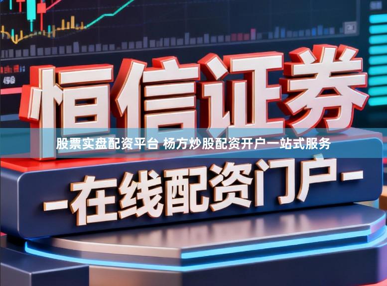 股票实盘配资平台 杨方炒股配资开户一站式服务