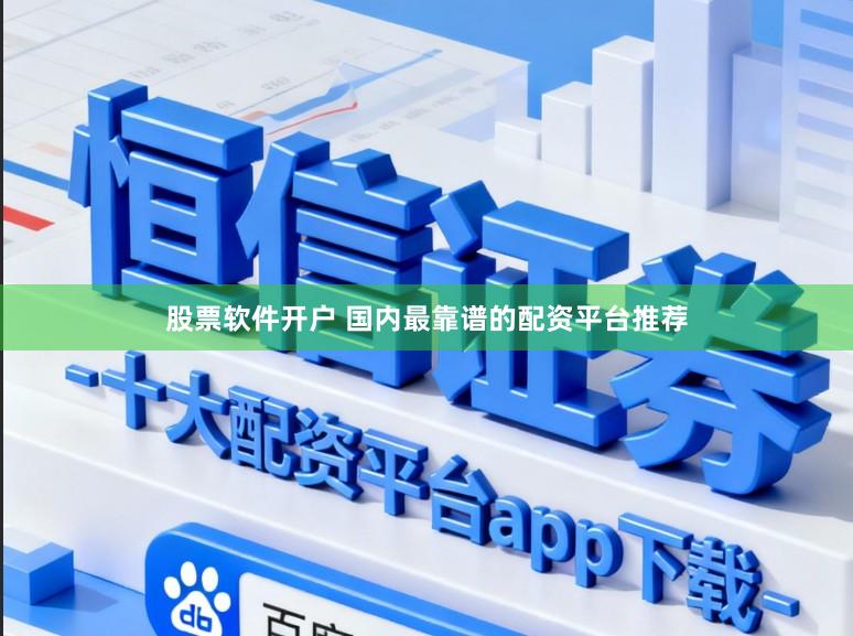 股票软件开户 国内最靠谱的配资平台推荐