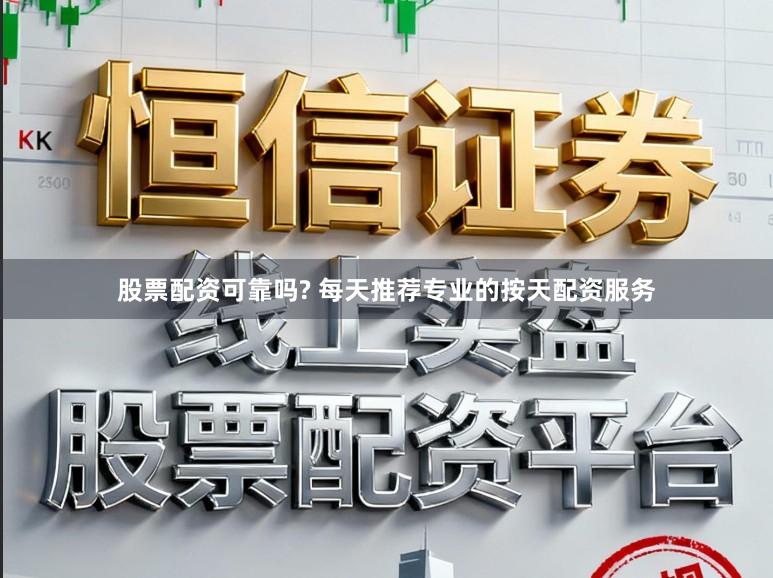 股票配资可靠吗? 每天推荐专业的按天配资服务
