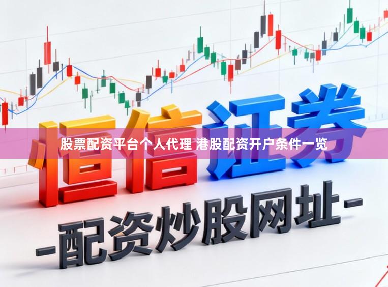 股票配资平台个人代理 港股配资开户条件一览