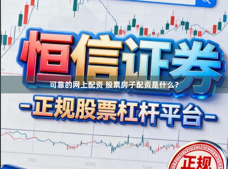 可靠的网上配资 股票房子配资是什么？