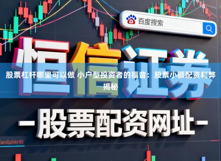 股票杠杆哪里可以做 小户型投资者的福音：股票小额配资利弊揭秘