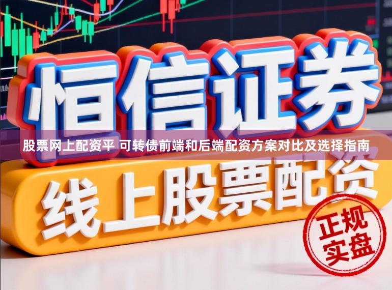 股票网上配资平 可转债前端和后端配资方案对比及选择指南