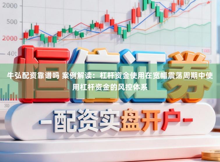 牛弘配资靠谱吗 案例解读：杠杆资金使用在宽幅震荡周期中使用杠杆资金的风控体系