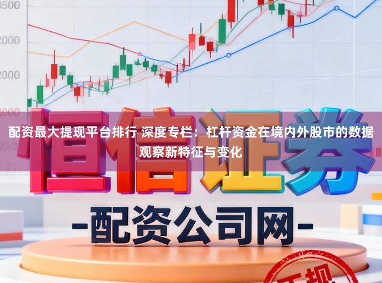 配资最大提现平台排行 深度专栏：杠杆资金在境内外股市的数据观察新特征与变化