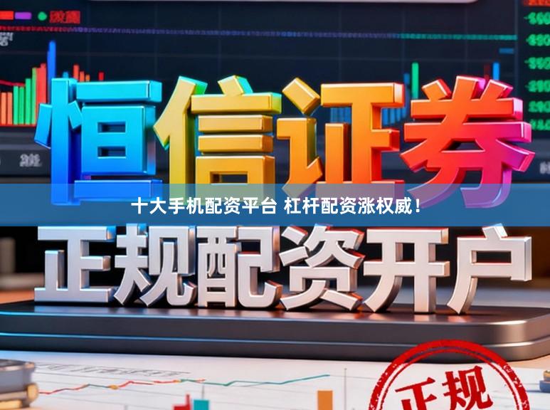 十大手机配资平台 杠杆配资涨权威！