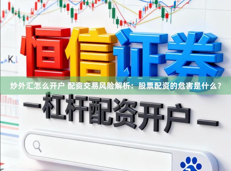 炒外汇怎么开户 配资交易风险解析：股票配资的危害是什么？