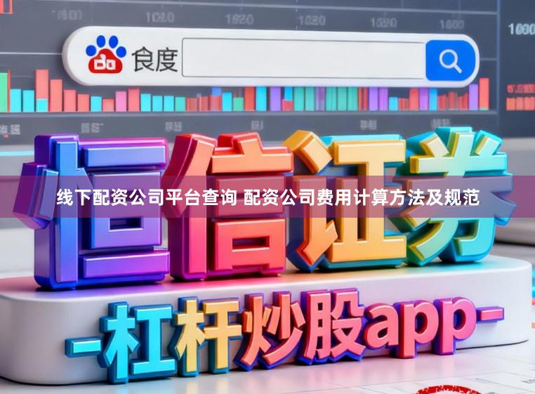 线下配资公司平台查询 配资公司费用计算方法及规范