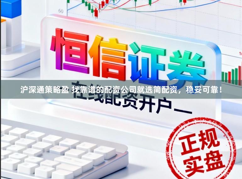 沪深通策略盈 找靠谱的配资公司就选简配资，稳妥可靠！