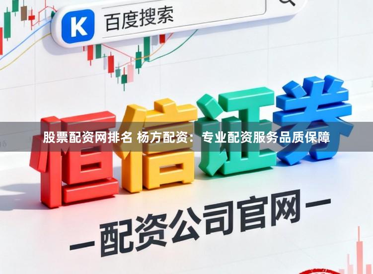 股票配资网排名 杨方配资：专业配资服务品质保障