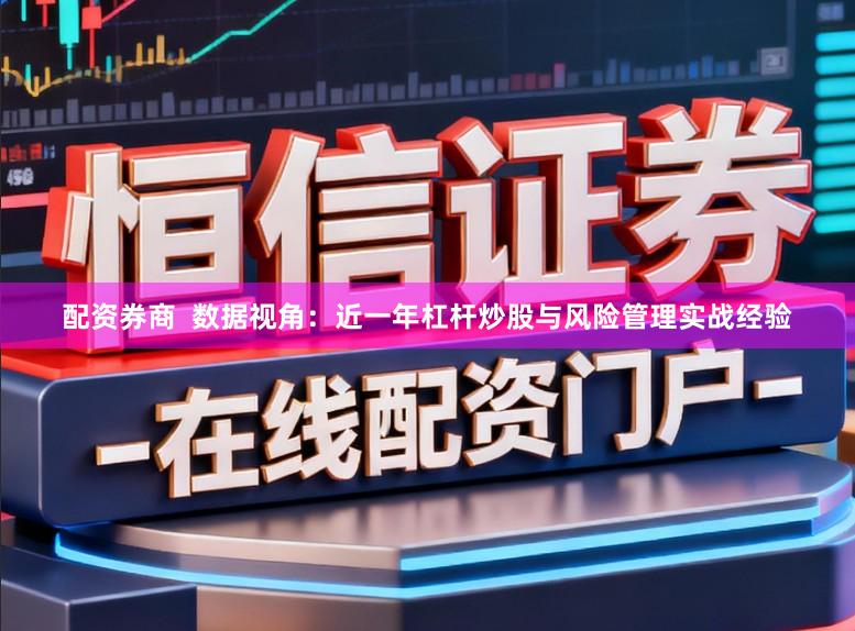 配资券商  数据视角：近一年杠杆炒股与风险管理实战经验